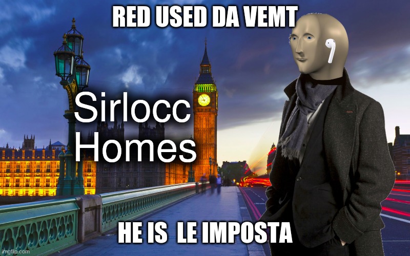 Sherlock Homes Mememan | RED USED DA VEMT; HE IS  LE IMPOSTA | image tagged in sherlock homes mememan | made w/ Imgflip meme maker