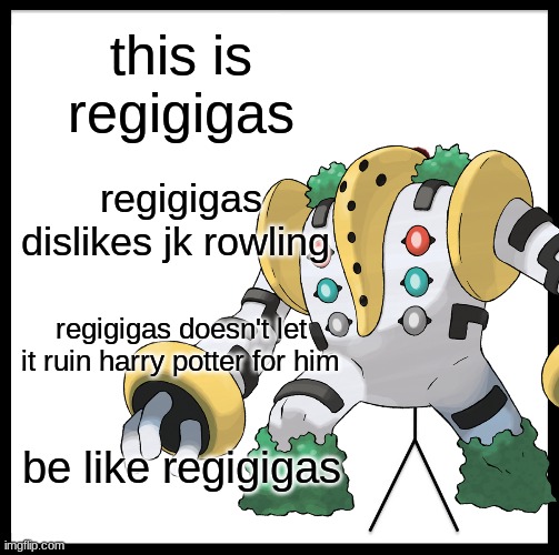 this is regigigas; regigigas dislikes jk rowling; regigigas doesn't let it ruin harry potter for him; be like regigigas | made w/ Imgflip meme maker
