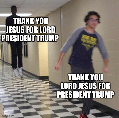 floating boy chasing running boy | THANK YOU LORD JESUS FOR PRESIDENT TRUMP THANK YOU JESUS FOR LORD PRESIDENT TRUMP | image tagged in floating boy chasing running boy | made w/ Imgflip meme maker
