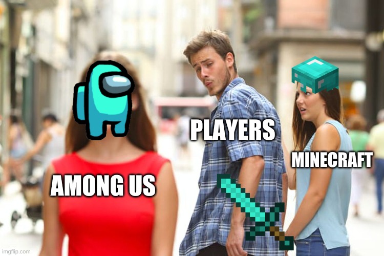 Distracted Boyfriend | PLAYERS; MINECRAFT; AMONG US | image tagged in memes,distracted boyfriend | made w/ Imgflip meme maker
