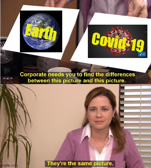 I tried | Earth; Covid-19 | image tagged in memes,they're the same picture | made w/ Imgflip meme maker