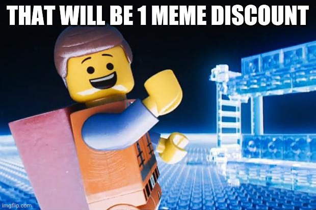 Lego Movie | THAT WILL BE 1 MEME DISCOUNT | image tagged in lego movie | made w/ Imgflip meme maker