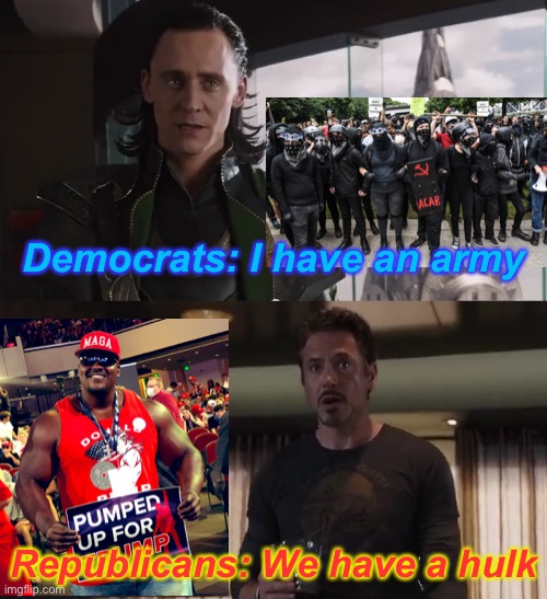 Great Meme War 2: Electric Boogaloo | Democrats: I have an army; Republicans: We have a hulk | image tagged in i have an army,maga,democrats,republicans,right wing,left wing | made w/ Imgflip meme maker