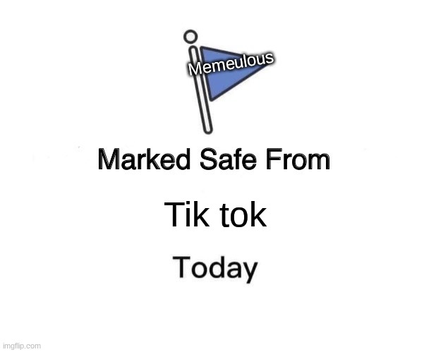 Plz upvote so memeulous will see this. Repost/SS and post on twitter or insta!!! | Memeulous; Tik tok | image tagged in memes,marked safe from | made w/ Imgflip meme maker