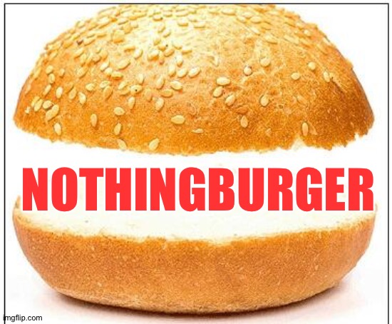 Nothing burger | NOTHINGBURGER | image tagged in nothing burger | made w/ Imgflip meme maker