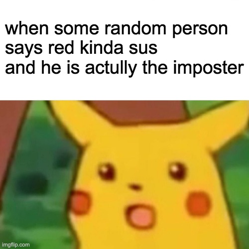 red sus? | when some random person says red kinda sus and he is actully the imposter | image tagged in memes,surprised pikachu | made w/ Imgflip meme maker