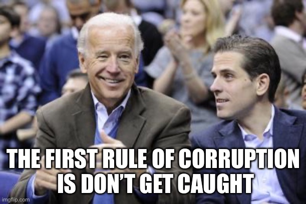 Fight Club | THE FIRST RULE OF CORRUPTION
 IS DON’T GET CAUGHT | image tagged in biden | made w/ Imgflip meme maker