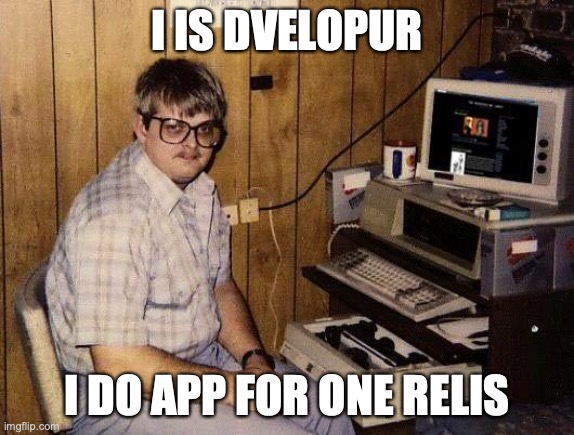 DEVELOPUR | I IS DVELOPUR; I DO APP FOR ONE RELIS | image tagged in computer nerd | made w/ Imgflip meme maker