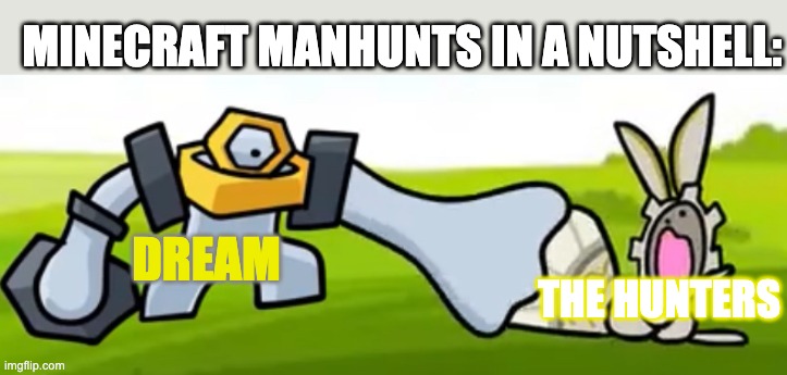 Melmetal absorbs magearna | MINECRAFT MANHUNTS IN A NUTSHELL:; DREAM; THE HUNTERS | image tagged in melmetal absorbs magearna,dreamwastaken | made w/ Imgflip meme maker