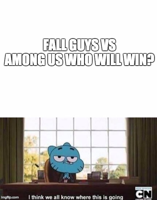 fall guys vs among us | FALL GUYS VS AMONG US WHO WILL WIN? | image tagged in gumball i think we all know | made w/ Imgflip meme maker