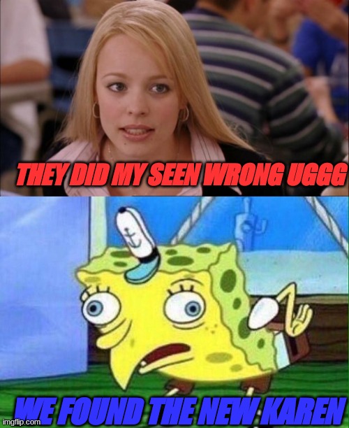 THEY DID MY SEEN WRONG UGGG; WE FOUND THE NEW KAREN | image tagged in memes,its not going to happen,spungebob | made w/ Imgflip meme maker