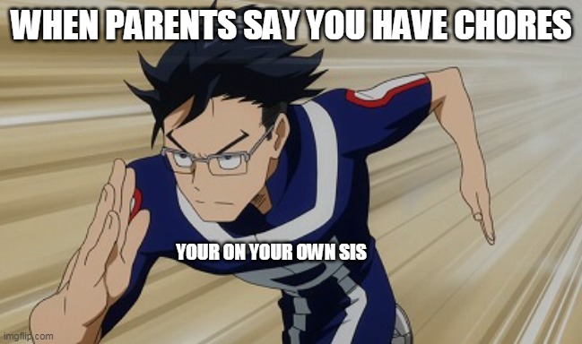 Iida running bnha | WHEN PARENTS SAY YOU HAVE CHORES; YOUR ON YOUR OWN SIS | image tagged in iida running bnha | made w/ Imgflip meme maker
