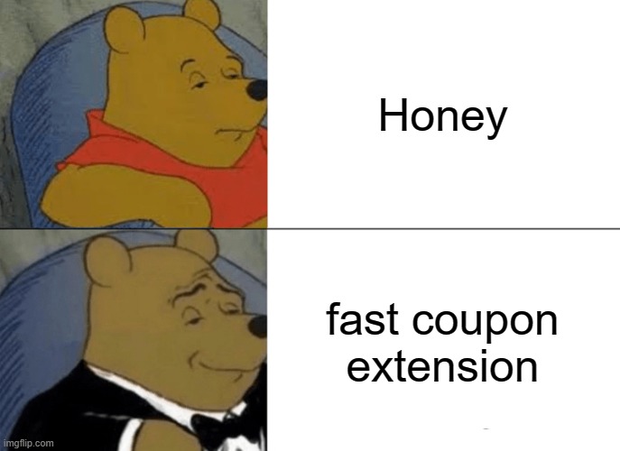Does anyone remember that extension called Honey? | Honey; fast coupon extension | image tagged in memes,tuxedo winnie the pooh,honey,coupon,mrbeast | made w/ Imgflip meme maker