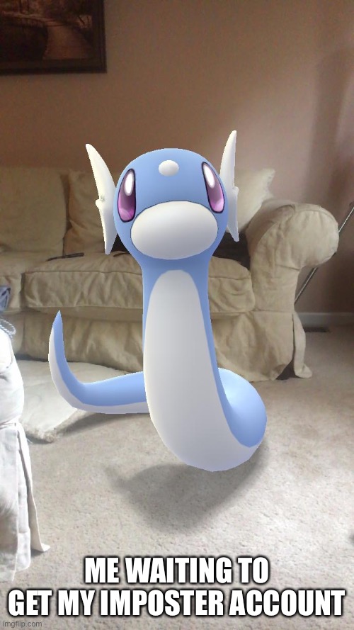 Even though my bf would be pissed- | ME WAITING TO GET MY IMPOSTER ACCOUNT | made w/ Imgflip meme maker