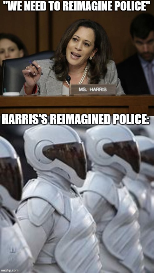 Those are Hunger Games peacekeepers btw | "WE NEED TO REIMAGINE POLICE"; HARRIS'S REIMAGINED POLICE: | image tagged in kamala harris,peacekeepers | made w/ Imgflip meme maker
