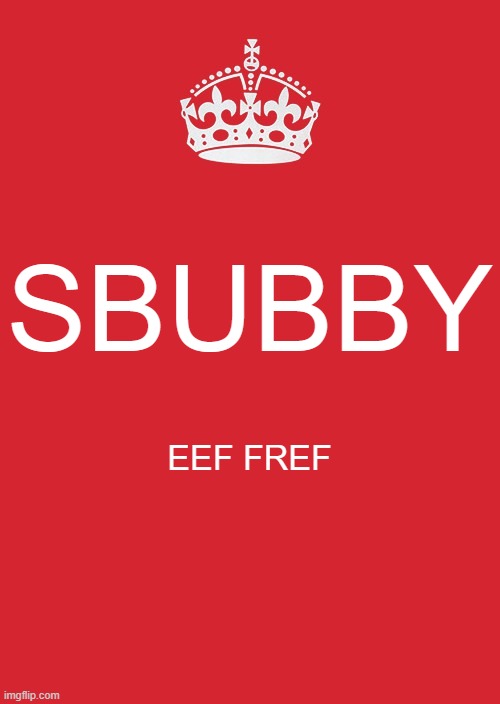 yall got any more of that meatball sub | SBUBBY; EEF FREF | image tagged in memes,keep calm and carry on red,sbubby | made w/ Imgflip meme maker