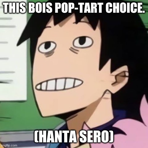 Noseless Sero | THIS BOIS POP-TART CHOICE. (HANTA SERO) | image tagged in noseless sero | made w/ Imgflip meme maker