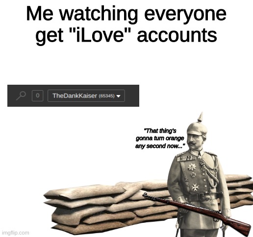 In all honesty I'll ignore it... | Me watching everyone get "iLove" accounts; "That thing's gonna turn orange any second now..." | image tagged in stalker,account,problems | made w/ Imgflip meme maker