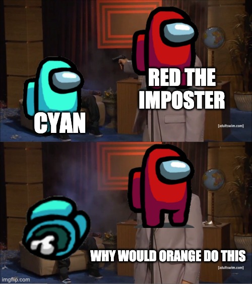Who Killed Hannibal Meme | RED THE IMPOSTER; CYAN; WHY WOULD ORANGE DO THIS | image tagged in memes,who killed hannibal | made w/ Imgflip meme maker