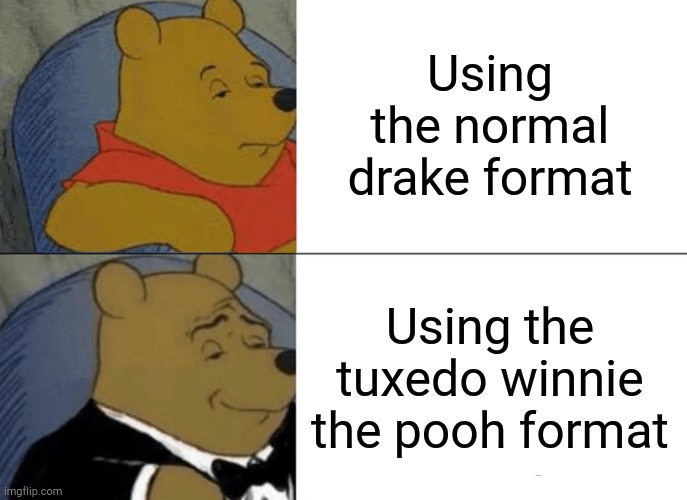 Using the drake format | Using the normal drake format; Using the tuxedo winnie the pooh format | image tagged in memes,tuxedo winnie the pooh,drake | made w/ Imgflip meme maker