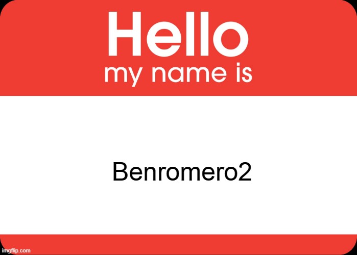 Hi I followed this stream today | Benromero2 | image tagged in hello my name is,benromero2 | made w/ Imgflip meme maker