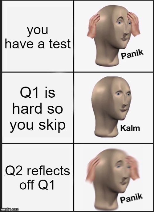 Panik Kalm Panik Meme | you have a test; Q1 is hard so you skip; Q2 reflects off Q1 | image tagged in memes,panik kalm panik | made w/ Imgflip meme maker