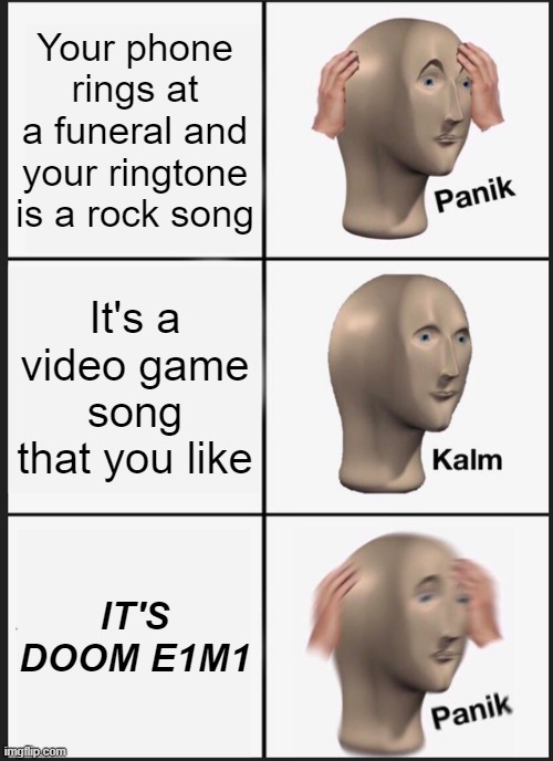 Panik Kalm Panik | Your phone rings at a funeral and your ringtone is a rock song; It's a video game song that you like; IT'S DOOM E1M1 | image tagged in memes,panik kalm panik,doom,rock music | made w/ Imgflip meme maker
