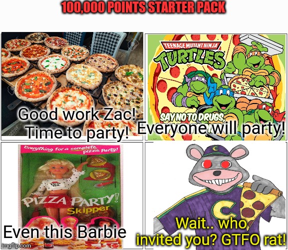 Blank Comic Panel 2x2 Meme | Good work Zac! Time to party! Everyone will party! Even this Barbie Wait.. who invited you? GTFO rat! 100,000 POINTS STARTER PACK | image tagged in memes,blank comic panel 2x2 | made w/ Imgflip meme maker