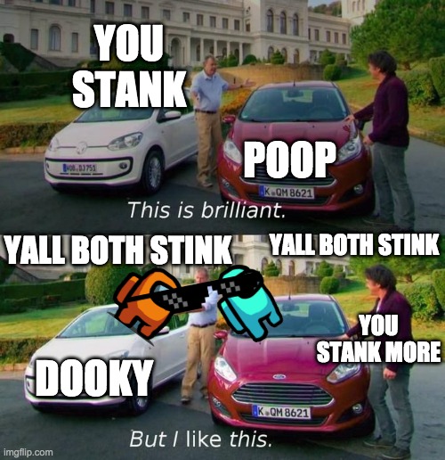 This Is Brilliant But I Like This | YOU STANK; POOP; YALL BOTH STINK; YALL BOTH STINK; YOU STANK MORE; DOOKY | image tagged in this is brilliant but i like this | made w/ Imgflip meme maker