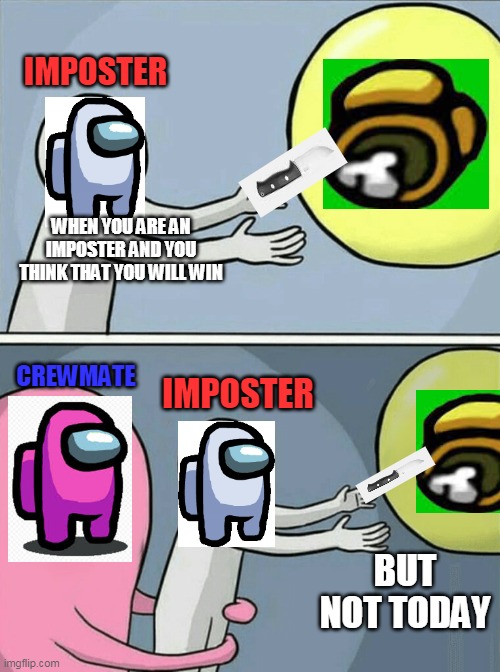 Impostor thinks... | IMPOSTER; WHEN YOU ARE AN IMPOSTER AND YOU THINK THAT YOU WILL WIN; CREWMATE; IMPOSTER; BUT NOT TODAY | image tagged in memes,running away balloon,among us | made w/ Imgflip meme maker
