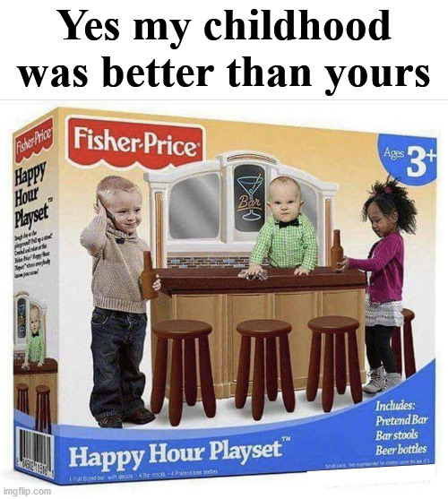Yes my childhood was better than yours | made w/ Imgflip meme maker