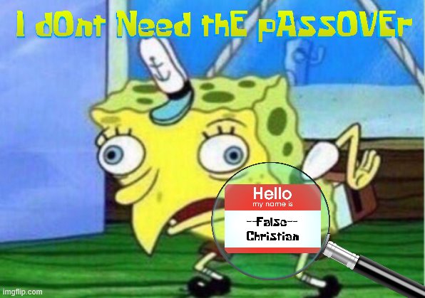 It's really sad when Christians try to say they don't need the Passover | image tagged in mocking spongebob,religion,jesus,christianity,god,pope francis | made w/ Imgflip meme maker