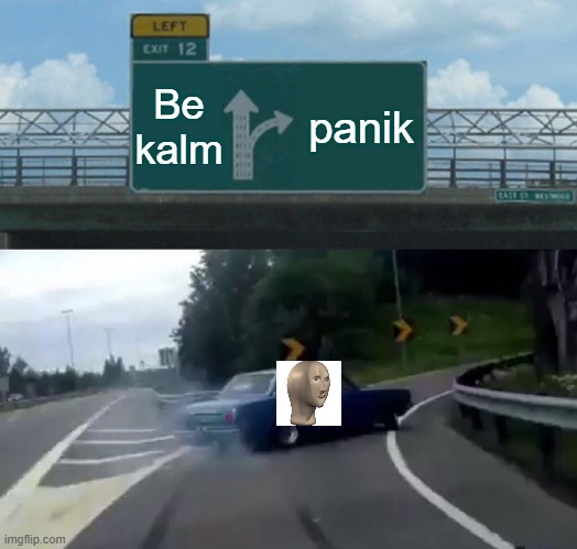 The best crossover | Be kalm; panik | image tagged in memes,left exit 12 off ramp | made w/ Imgflip meme maker