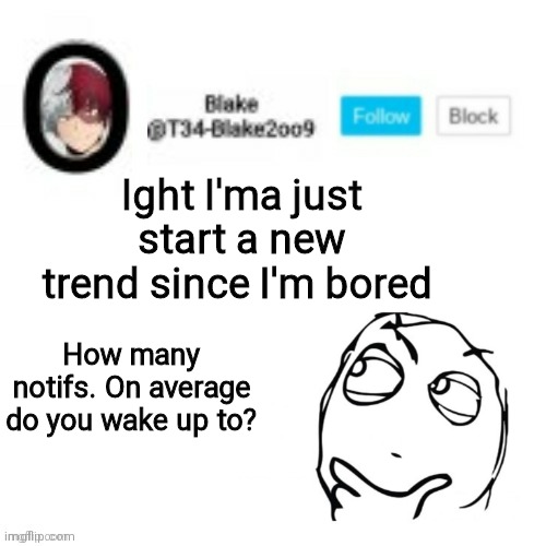 For me about 50-75 | Ight I'ma just start a new trend since I'm bored; How many notifs. On average do you wake up to? | image tagged in blake2oo9 anouncement template | made w/ Imgflip meme maker