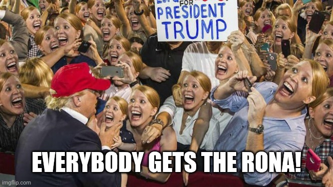Trump Derangement Syndrome | EVERYBODY GETS THE RONA! | image tagged in trump derangement syndrome | made w/ Imgflip meme maker