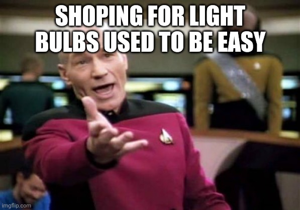 Picard Wtf | SHOPING FOR LIGHT BULBS USED TO BE EASY | image tagged in memes,picard wtf | made w/ Imgflip meme maker