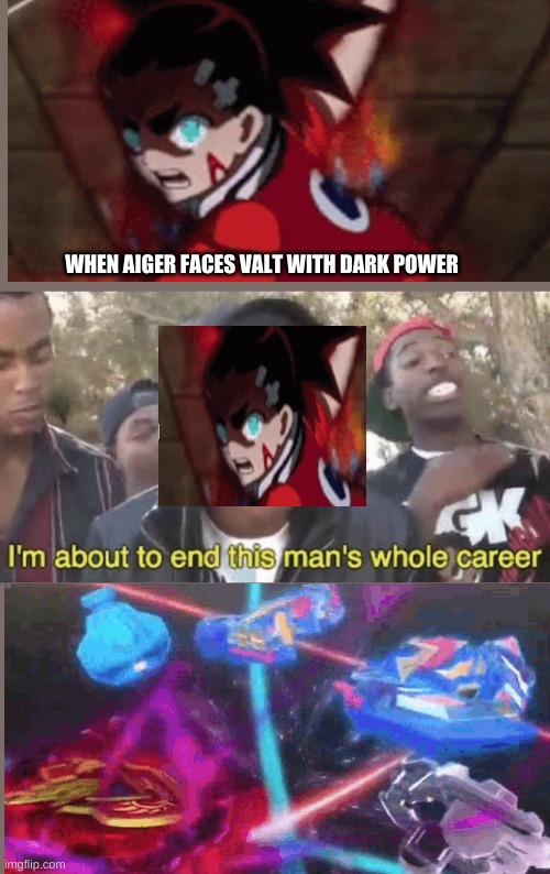 Aiger >:D | WHEN AIGER FACES VALT WITH DARK POWER | image tagged in i m about to end this man s whole career | made w/ Imgflip meme maker
