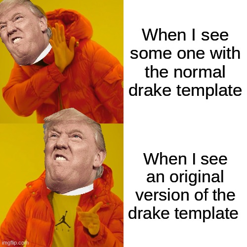 Drake Hotline Bling Meme | When I see some one with the normal drake template; When I see an original version of the drake template | image tagged in memes,drake hotline bling | made w/ Imgflip meme maker