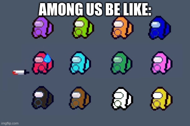 AMONG US BE LIKE: | image tagged in among us | made w/ Imgflip meme maker