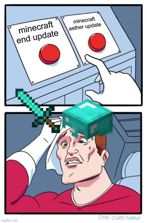 its hard to decide | minecraft aether update; minecraft end update | image tagged in memes,two buttons,i was suposed to do homework | made w/ Imgflip meme maker