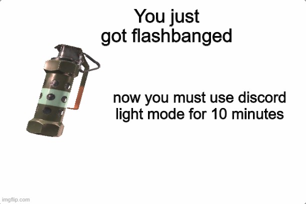 discord light mode = 100000000 brightness | You just got flashbanged; now you must use discord light mode for 10 minutes | image tagged in 69286984 | made w/ Imgflip meme maker