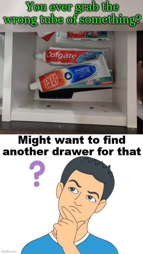 What could go wrong? | You ever grab the wrong tube of something? Might want to find another drawer for that | image tagged in thinking man,what could go wrong | made w/ Imgflip meme maker