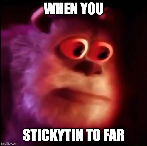 Monster inc. | WHEN YOU; STICKYTIN TO FAR | image tagged in monster inc | made w/ Imgflip meme maker