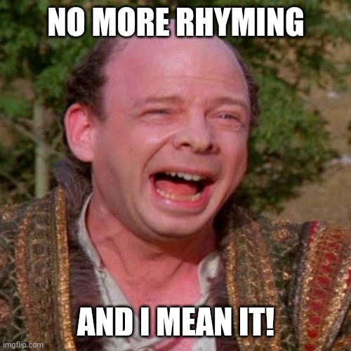 NO MORE RHYMING AND I MEAN IT! | image tagged in inconceivable vizzini | made w/ Imgflip meme maker