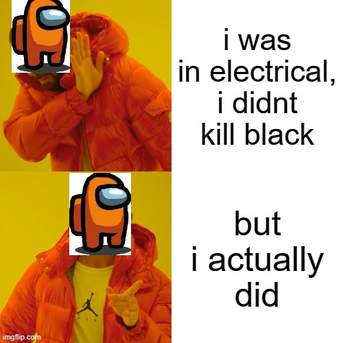 Drake Hotline Bling | i was in electrical, i didnt kill black; but i actually did | image tagged in memes,drake hotline bling | made w/ Imgflip meme maker