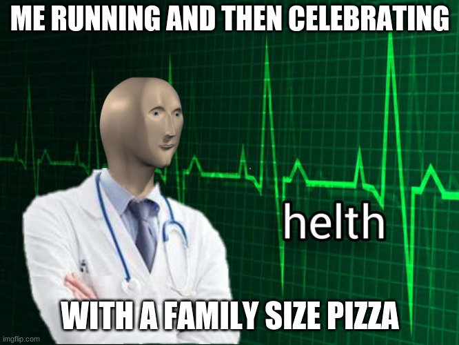 Stonks Helth | ME RUNNING AND THEN CELEBRATING; WITH A FAMILY SIZE PIZZA | image tagged in stonks helth | made w/ Imgflip meme maker