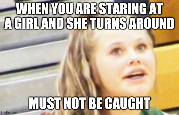 mountain garfield teen | WHEN YOU ARE STARING AT A GIRL AND SHE TURNS AROUND; MUST NOT BE CAUGHT | image tagged in funny | made w/ Imgflip meme maker