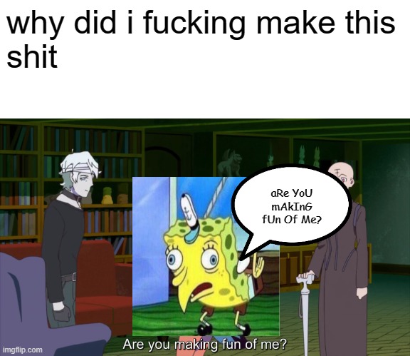 lmao | why did i fucking make this
shit; aRe YoU mAkInG fUn Of Me? | image tagged in are you making fun of me shirou,mocking spongebob,meme,funny,stupid,shirou ogami | made w/ Imgflip meme maker