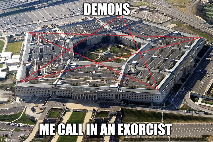 Evil Government | DEMONS; ME CALL IN AN EXORCIST | image tagged in evil government | made w/ Imgflip meme maker