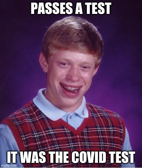 Bad Luck Brian Meme | PASSES A TEST; IT WAS THE COVID TEST | image tagged in memes,bad luck brian,test,coronavirus | made w/ Imgflip meme maker
